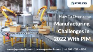 How To Overcome Manufacturing Challenges in 2022 With PIM